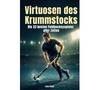 Virtuosen des Krummstocks: Die 33 besten Feldhockeyspieler aller Zeiten