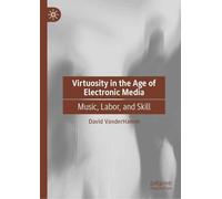Virtuosity in the Age of Electronic Media: Music, Labor, and Skill