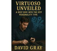 Virtuoso Unveiled: A Deep Dive into the ISTP Personality Type (MBTI Deep Dives)