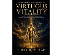 Virtuous Vitality: The Power of Human Energies: 6 (The Architecture of Reality Series)