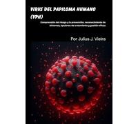 Virus del papiloma humano (VPH): Comprensión del riesgo y la prevención, reconocimiento de síntomas, opciones de tratamiento y gestión eficaz