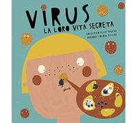 Virus. La loro vita segreta. Ediz. a colori (Libri illustrati)