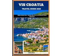 VIS CROATIA TRAVEL GUIDE 2026: Hidden Adriatic Gem - Beaches, Blue Caves, and Authentic Island Adventures (Journey Through the Nature Guide)