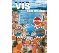 VIS Guida di viaggio 2026: Il tuo pianificatore completo di vacanze per Vis Island con le migliori attrazioni, spiagge panoramiche, consigli di ... sul budget e autentiche esperienze croate