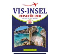 VIS-INSEL REISEFÜHRER 2026-2027: Entdecken Sie Stiniva Cove, Komiža, Blue Cave, Adriatische Strände, Dörfer und Reiserouten