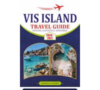 VIS ISLAND TRAVEL GUIDE 2026-2027: Explore Stiniva Cove, Komiža, Blue Cave, Adriatic Beaches, Villages and Itineraries