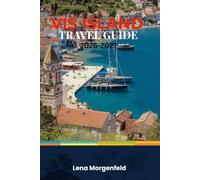 VIS ISLAND TRAVEL GUIDE 2026-2027: Your Insider Handbook to Komiža and Beyond: Expert Advice on Boat Tours, Coastal Villages, Best Seafood, and How to Avoid Tourist Crowds