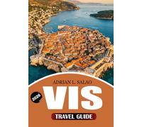 VIS Travel Guide 2026: Explore Blue Cave, Historic Towns, Secret Beaches, Local Food, Outdoor Adventures, Budget Tips, and the Complete Vis Vacation Planner