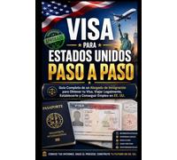 Visa para Estados Unidos Paso a Paso: Guía Completa de un Abogado de Inmigración para Obtener tu Visa, Viajar Legalmente, Establecerte y Conseguir Empleo en EE. UU