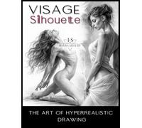 Visage Silhouette - The Art of Hyperrealistic Drawing: Advanced Female Figure Drawing: Structure, Balance, and Visual Logic (Visage Mastery Series: A Journey in Pencil Art)