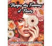 Visages des Femmes et Fleurs Livre de Coloriage pour Adultes: Illustrations élégantes et florales pour la relaxation, anti-stress et créativité