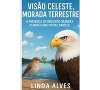 VISÃO CELESTE, MORADA TERRESTRE: A PRESENÇA DE DEUS NOS GRANDES PLANOS E NAS COISAS SIMPLES