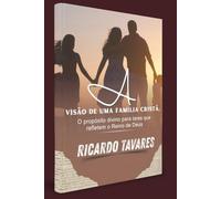 VISÃO DE UMA FAMÍLIA CRISTÃ.: O propósito divino para lares que refletem o Reino de Deus