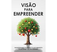 Visão para empreender: Manifestando um negócio que alimenta a sua alma e a sua carteira