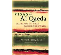 Visas for Al Qaeda: CIA Handouts That Rocked the World: An Insider's View