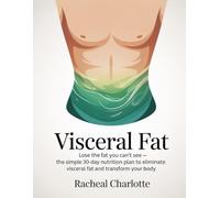 Visceral Diet: Lose the Fat You Can’t See The Simple 30 Day Nutrition Plan to Eliminate Visceral Fat and Transform Your Body
