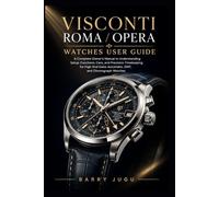 Visconti Roma / Opera Watches User Guide: A Complete Owner’s Manual to Understanding Setup, Functions, Care, and Precision Timekeeping for High-End ... Watches (Luxury Italian Watches Guide)
