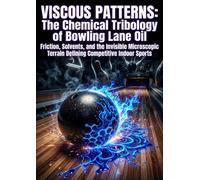 Viscous Patterns: The Chemical Tribology of Bowling Lane Oil: Friction, Solvents, and the Invisible Microscopic Terrain Defining Competitive Indoor Sports