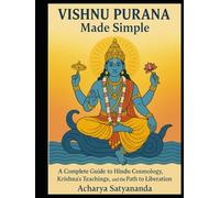 Vishnu Purana Made Simple: A Complete Guide to Hindu Cosmology, Krishna’s Teachings, and the Path to Liberation (Bhagavad Gita, Upanishads and Hindu Scriptures)
