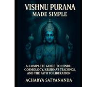 Vishnu Purana Made Simple: A Complete Guide to Hindu Cosmology, Krishna’s Teachings, and the Path to Liberation (Bhagavad Gita, Upanishads and Hindu Scriptures)