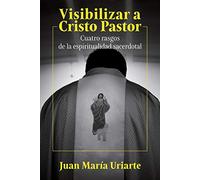 Visibilizar A Cristo Pastor: Cuatro Rasgos De La Espiritualidad Sacerd