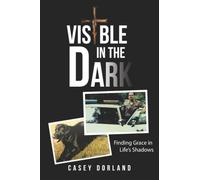 Visible in the Dark: Finding Grace in Life’s Shadows