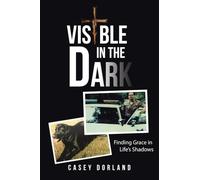 Visible in the Dark: Finding Grace in Life's Shadows