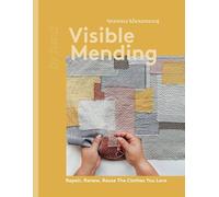 Visible Mending: Repair, Renew, Reuse The Clothes You Love (By Hand)