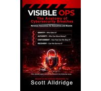 Visible Ops: The Anatomy of Cybersecurity Breaches: Revenue Assurance for Executives and Boards (Visible Ops Cybersecurity Leadership and AI Oversight Series)