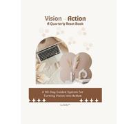 Vision → Action A Quarterly Reset Book: A 90-Day Guided System for Turning Vision into Action