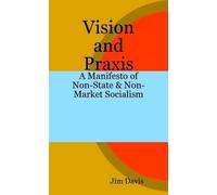 Vision and Praxis: A Manifesto of Non-State & Non-Market Socialism