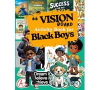 Vision Board Activity Book for Black Boys: Ages 6-12: Cut and Paste Inspiring Images to Create Dreams & Future Goals with Success Affirmations to Help Black Boys Manifest Their Dreams