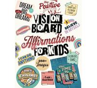 Vision Board Affirmations for Kids: Over 250 Fun and Uplifting Quotes to Inspire Confidence, Creativity, and Positivity in Kids. Curated Collection of ... Mixed Media, Junk Journals, Crafts, and More!