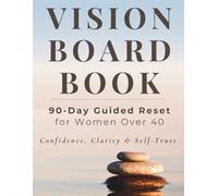 Vision Board Book for Women Over 40: Confidence, Clarity & Self-Trust: A 90-Day Guided Life Reset Workbook with Scrapbook-Style Vision Board Pages