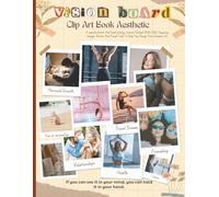 Vision Board Clip Art Book Aesthetic: A Manifestation And Goal-setting Journal Packed With 500+ Inspiring Images, Quotes And Visual Tools To Help You Design Your Dream Life