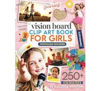 Vision Board Clip Art Book for Girls: 250+ Inspiring Pictures, Positive Affirmations & Tools for Manifesting Dreams and Happiness for Kids (Vision Board Supplies)