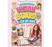 Vision Board Clip Art Book for Girls: 450+ Positive Affirmations, Inspiring Quotes, Cute Images for Kids to Cut and Paste on Dreamboards