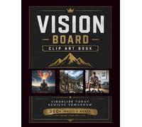 Vision Board Clip Art Book for Men: Your Vision Board for a Fulfilled and Successful Life - Dream Big, Set Goals, and Create Your Future / With Over 300 Images, Words, and Affirmations