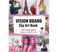 vision board clip art book for teen girls: Cut & Paste Images, Motivational Quotes and Affirmations to Build Confidence, Set Goals and Create Your Dream Life
