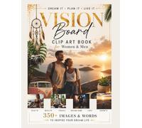 Vision Board Clip Art Book for Women and Men: Your Vision Board for a Fulfilled and Successful Life - Dream Big, Set Goals, and Shape Your Future / With Over 300 Images, Words, and Affirmations