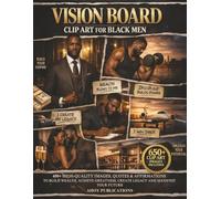 Vision Board Clip Art for Black Men: 650+ High-Quality Selected Images, Quotes, Words & Affirmations to Build Wealth, Achieve Greatness, Create Legacy, and Manifest Your Future