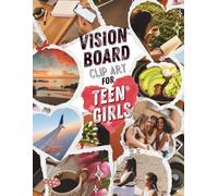 Vision Board Clip Art for Teen Girls: A kit of inspiring images, quotes, prompts & affirmations to help visualize goals, build unshakable confidence, and turn dreams into real plans.