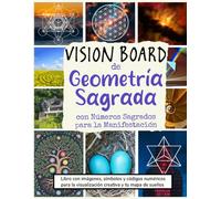 Vision Board de Geometría Sagrada con Números Sagrados para la Manifestación: Libro con imágenes, símbolos y códigos numéricos para la visualización ... sueños (Vision Boards to Shape Your Future)