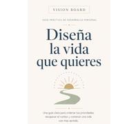 VISION BOARD - Diseña la vida que quieres: Una guia clara para ordenar tus prioridades, recuperar el rumbo y construir una vida con más sentido