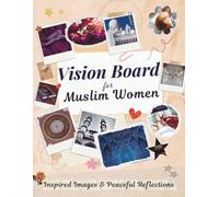 Vision Board for Muslim Women: A Beautiful Collection of 600+ Images, Quranic Quotes & Inspiring Words to Visualize Your Dreams and Create with Purpose
