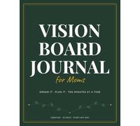 Vision Board Journal for Moms: A 90-Day Guided Planner to Dream Beyond the To-Do List, Set Goals That Fit Real Mom Life & Remember Who You Are - Undated, 8x10