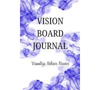 VISION BOARD JOURNAL: Visualize, Believe, Receive.: Your future looks amazing-let’s start mapping it out. Goals, vision boards, and quotes to keep you glowing and growing.