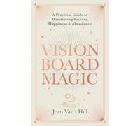Vision Board Magic: A Practical Guide to Manifesting Success, Happiness & Abundance