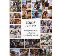 Vision Board Young Black Man Locked In: A vision for My Life: Vision Board for a Young Black Man: Discipline, Focus, Financial Freedom, Legacy ... A GENERATIONAL WEALTH VISION BOARD)