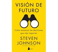 Visión De Futuro. Cómo Tomamos Las Decisiones Que Más Importan